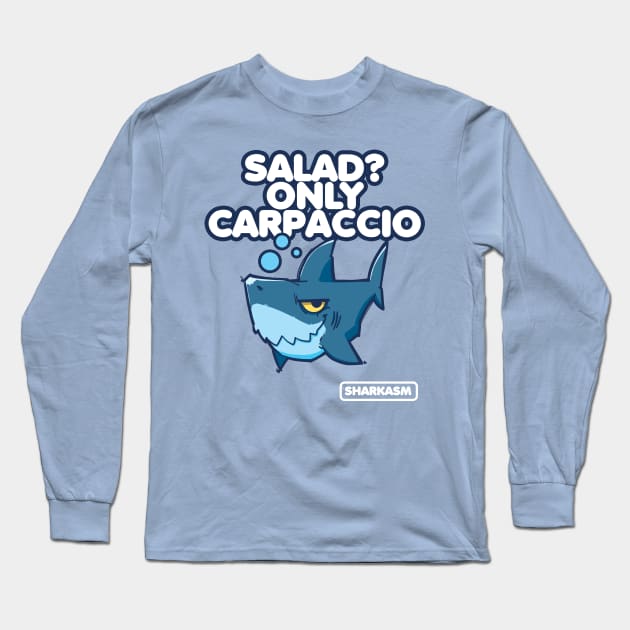 Salad? Only Carpaccio, Sharkasm Long Sleeve T-Shirt by ArtUrzzz